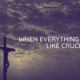 When Everything Feels Like Crucifixion