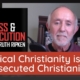 Biblical Christianity is Persecuted Christianity, Why are Christians Persecuted?